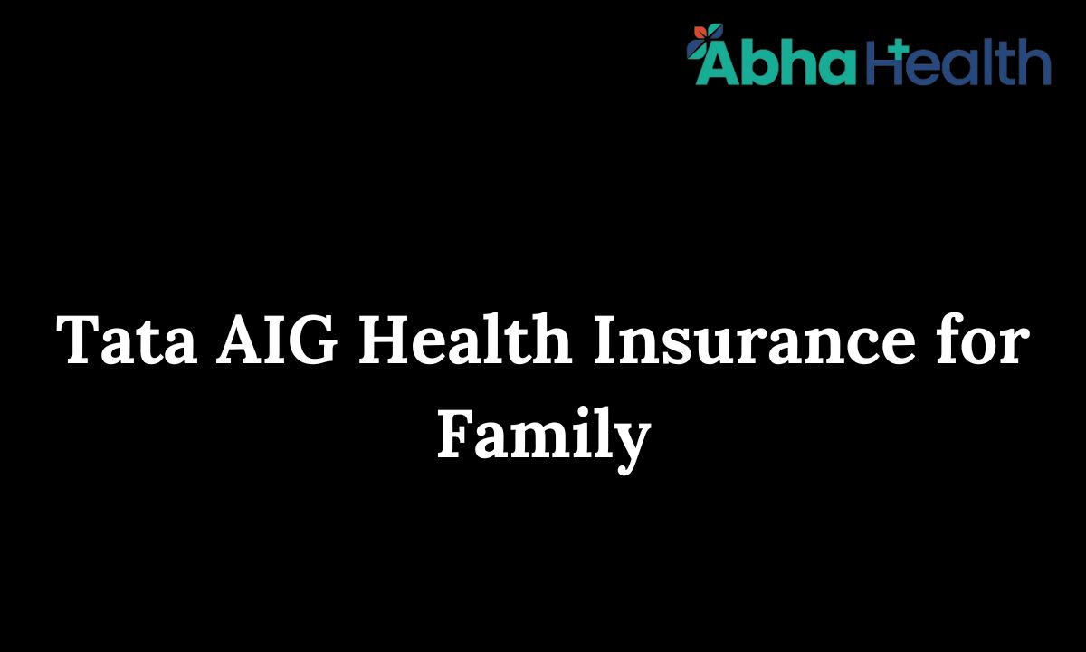 Tata AIG Health Insurance for Family, Scope of Coverage, Eligibility, Key Features & Exclusions